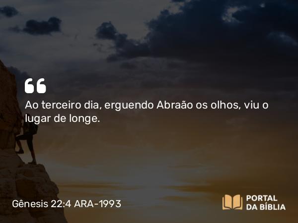 Gênesis 22:4 ARA-1993 - Ao terceiro dia, erguendo Abraão os olhos, viu o lugar de longe.