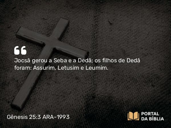 Gênesis 25:3 ARA-1993 - Jocsã gerou a Seba e a Dedã; os filhos de Dedã foram: Assurim, Letusim e Leumim.