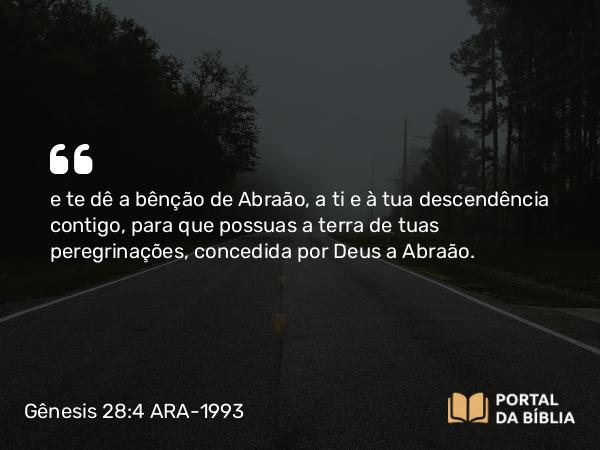 Gênesis 28:4 ARA-1993 - e te dê a bênção de Abraão, a ti e à tua descendência contigo, para que possuas a terra de tuas peregrinações, concedida por Deus a Abraão.