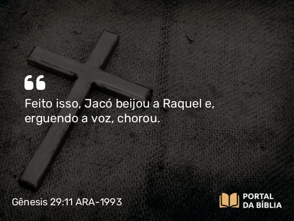 Gênesis 29:11 ARA-1993 - Feito isso, Jacó beijou a Raquel e, erguendo a voz, chorou.