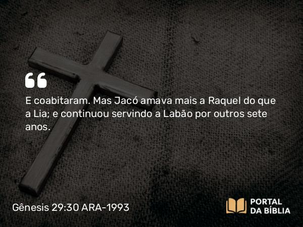 Gênesis 29:30 ARA-1993 - E coabitaram. Mas Jacó amava mais a Raquel do que a Lia; e continuou servindo a Labão por outros sete anos.