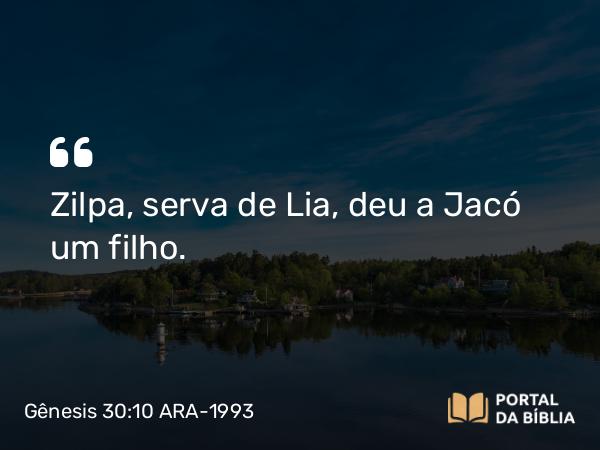 Gênesis 30:10 ARA-1993 - Zilpa, serva de Lia, deu a Jacó um filho.