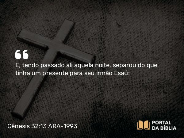 Gênesis 32:13 ARA-1993 - E, tendo passado ali aquela noite, separou do que tinha um presente para seu irmão Esaú: