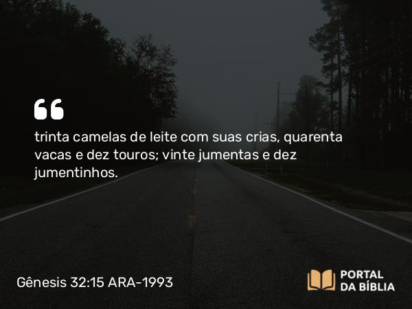 Gênesis 32:15 ARA-1993 - trinta camelas de leite com suas crias, quarenta vacas e dez touros; vinte jumentas e dez jumentinhos.