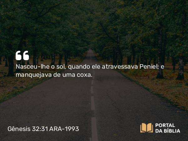 Gênesis 32:31 ARA-1993 - Nasceu-lhe o sol, quando ele atravessava Peniel; e manquejava de uma coxa.