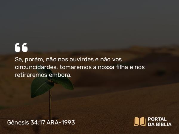 Gênesis 34:17 ARA-1993 - Se, porém, não nos ouvirdes e não vos circuncidardes, tomaremos a nossa filha e nos retiraremos embora.