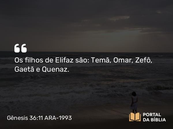 Gênesis 36:11 ARA-1993 - Os filhos de Elifaz são: Temã, Omar, Zefô, Gaetã e Quenaz.