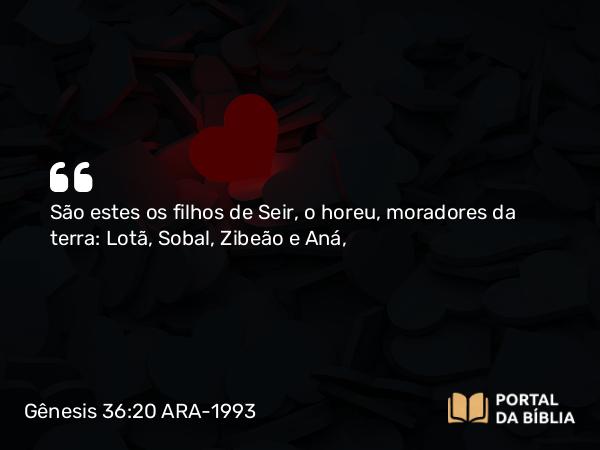 Gênesis 36:20 ARA-1993 - São estes os filhos de Seir, o horeu, moradores da terra: Lotã, Sobal, Zibeão e Aná,