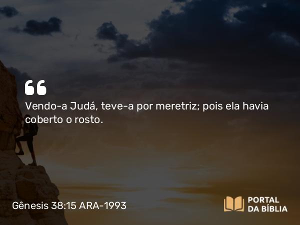 Gênesis 38:15 ARA-1993 - Vendo-a Judá, teve-a por meretriz; pois ela havia coberto o rosto.