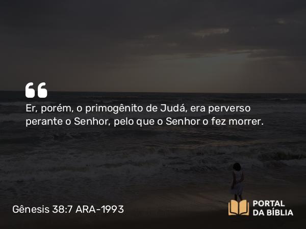 Gênesis 38:7 ARA-1993 - Er, porém, o primogênito de Judá, era perverso perante o Senhor, pelo que o Senhor o fez morrer.