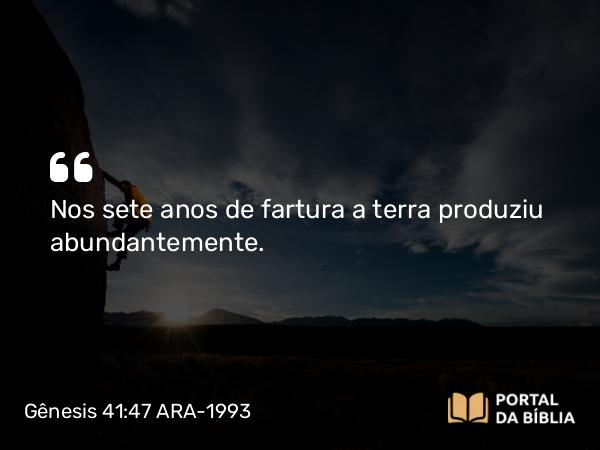 Gênesis 41:47-48 ARA-1993 - Nos sete anos de fartura a terra produziu abundantemente.