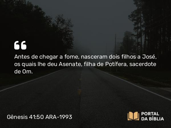 Gênesis 41:50-52 ARA-1993 - Antes de chegar a fome, nasceram dois filhos a José, os quais lhe deu Asenate, filha de Potífera, sacerdote de Om.