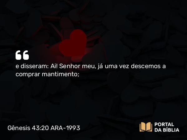 Gênesis 43:20 ARA-1993 - e disseram: Ai! Senhor meu, já uma vez descemos a comprar mantimento;