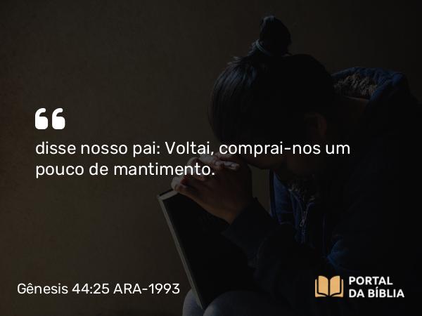 Gênesis 44:25 ARA-1993 - disse nosso pai: Voltai, comprai-nos um pouco de mantimento.