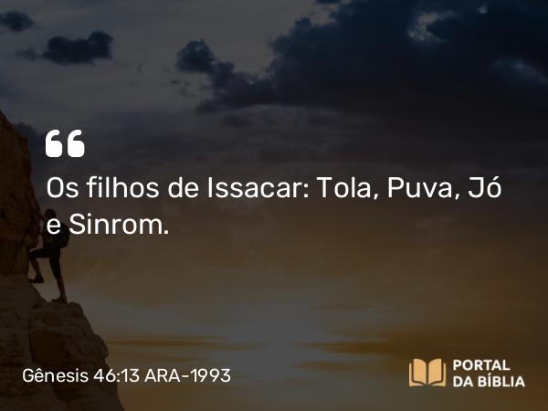 Gênesis 46:13 ARA-1993 - Os filhos de Issacar: Tola, Puva, Jó e Sinrom.