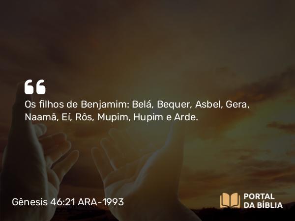 Gênesis 46:21 ARA-1993 - Os filhos de Benjamim: Belá, Bequer, Asbel, Gera, Naamã, Eí, Rôs, Mupim, Hupim e Arde.