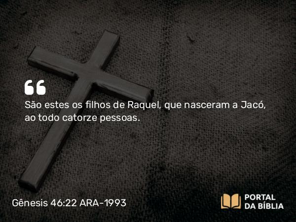 Gênesis 46:22 ARA-1993 - São estes os filhos de Raquel, que nasceram a Jacó, ao todo catorze pessoas.