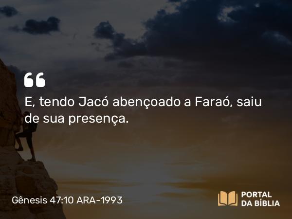 Gênesis 47:10 ARA-1993 - E, tendo Jacó abençoado a Faraó, saiu de sua presença.