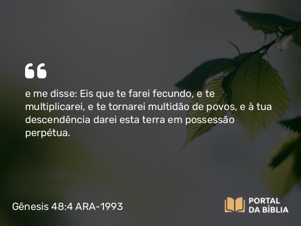 Gênesis 48:4 ARA-1993 - e me disse: Eis que te farei fecundo, e te multiplicarei, e te tornarei multidão de povos, e à tua descendência darei esta terra em possessão perpétua.