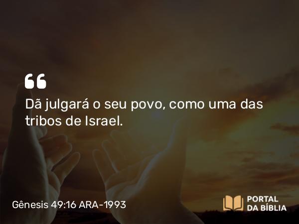 Gênesis 49:16 ARA-1993 - Dã julgará o seu povo, como uma das tribos de Israel.