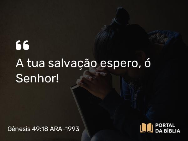 Gênesis 49:18 ARA-1993 - A tua salvação espero, ó Senhor!