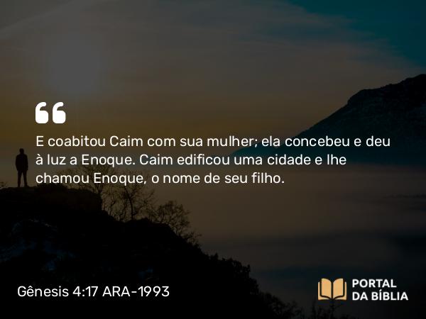 Gênesis 4:17 ARA-1993 - E coabitou Caim com sua mulher; ela concebeu e deu à luz a Enoque. Caim edificou uma cidade e lhe chamou Enoque, o nome de seu filho.