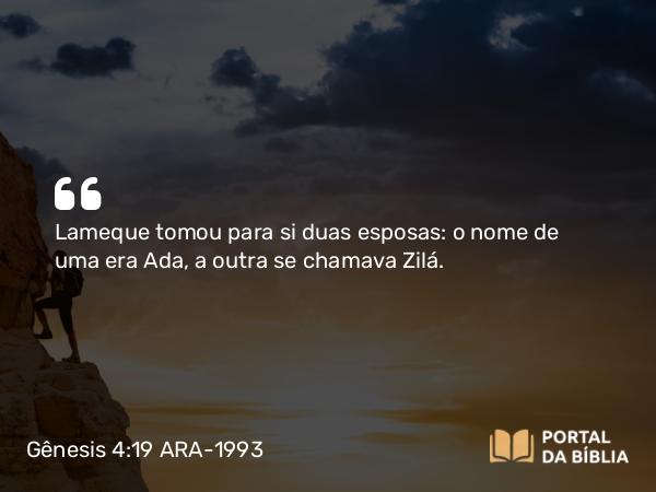 Gênesis 4:19 ARA-1993 - Lameque tomou para si duas esposas: o nome de uma era Ada, a outra se chamava Zilá.