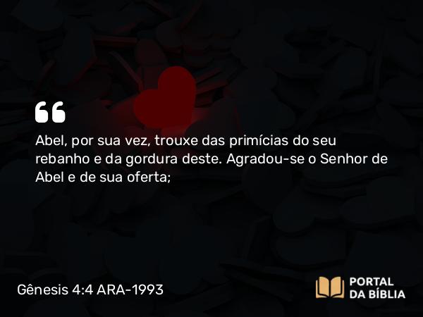 Gênesis 4:4-5 ARA-1993 - Abel, por sua vez, trouxe das primícias do seu rebanho e da gordura deste. Agradou-se o Senhor de Abel e de sua oferta;