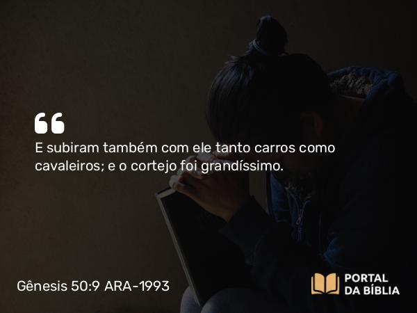 Gênesis 50:9 ARA-1993 - E subiram também com ele tanto carros como cavaleiros; e o cortejo foi grandíssimo.