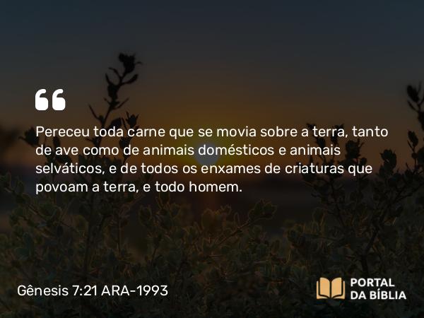 Gênesis 7:21-23 ARA-1993 - Pereceu toda carne que se movia sobre a terra, tanto de ave como de animais domésticos e animais selváticos, e de todos os enxames de criaturas que povoam a terra, e todo homem.