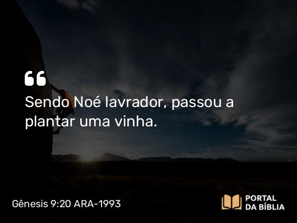 Gênesis 9:20 ARA-1993 - Sendo Noé lavrador, passou a plantar uma vinha.