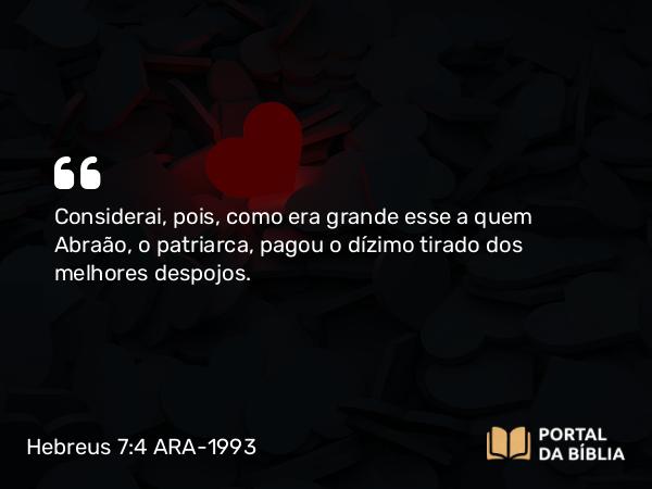 Hebreus 7:4-9 ARA-1993 - Considerai, pois, como era grande esse a quem Abraão, o patriarca, pagou o dízimo tirado dos melhores despojos.