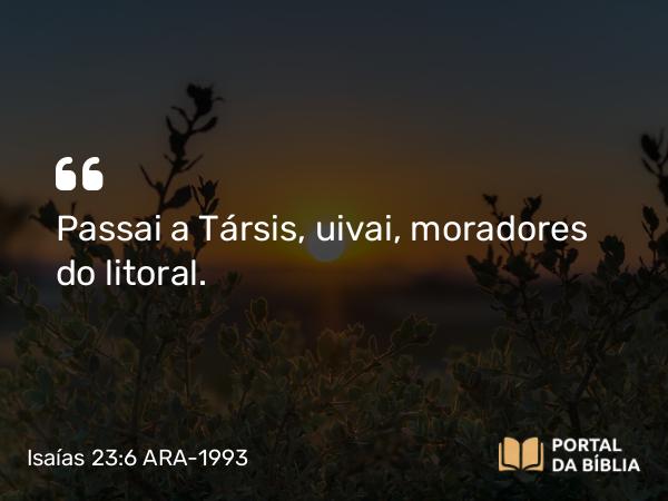 Isaías 23:6 ARA-1993 - Passai a Társis, uivai, moradores do litoral.