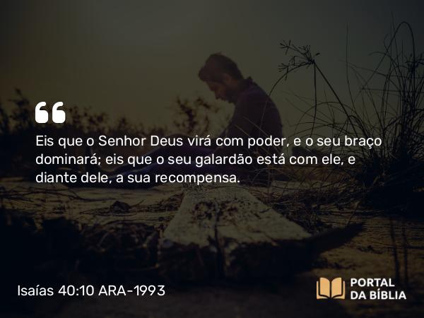 Isaías 40:10-11 ARA-1993 - Eis que o Senhor Deus virá com poder, e o seu braço dominará; eis que o seu galardão está com ele, e diante dele, a sua recompensa.