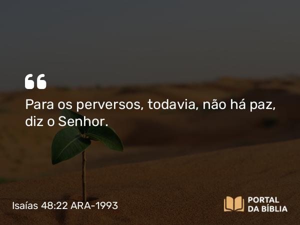 Isaías 48:22 ARA-1993 - Para os perversos, todavia, não há paz, diz o Senhor.