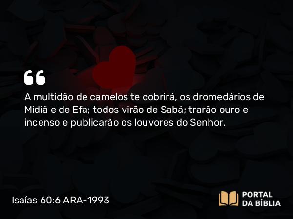 Isaías 60:6-9 ARA-1993 - A multidão de camelos te cobrirá, os dromedários de Midiã e de Efa; todos virão de Sabá; trarão ouro e incenso e publicarão os louvores do Senhor.