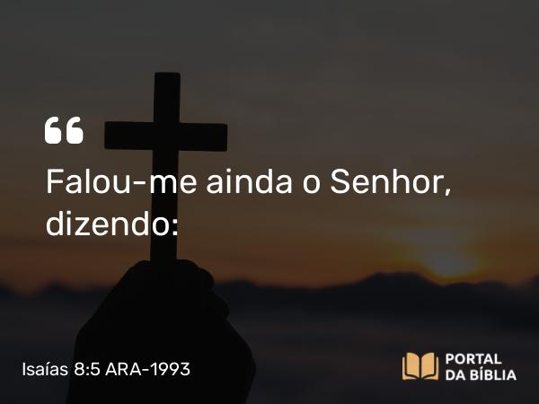 Isaías 8:5 ARA-1993 - Falou-me ainda o Senhor, dizendo: