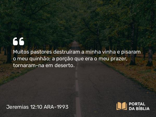 Jeremias 12:10 ARA-1993 - Muitos pastores destruíram a minha vinha e pisaram o meu quinhão; a porção que era o meu prazer, tornaram-na em deserto.