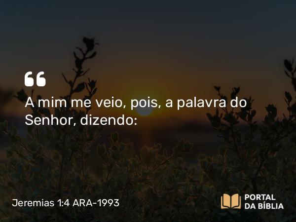 Jeremias 1:4-5 ARA-1993 - A mim me veio, pois, a palavra do Senhor, dizendo: