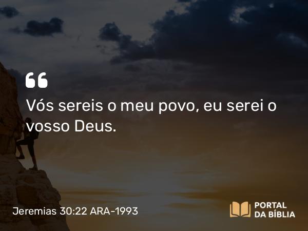 Jeremias 30:22 ARA-1993 - Vós sereis o meu povo, eu serei o vosso Deus.