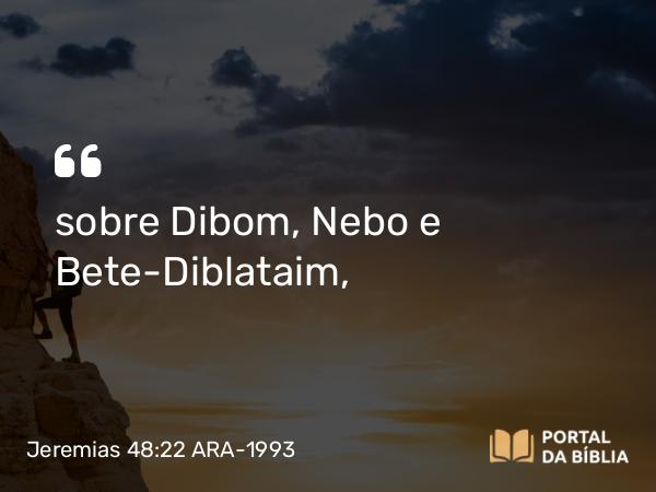 Jeremias 48:22 ARA-1993 - sobre Dibom, Nebo e Bete-Diblataim,