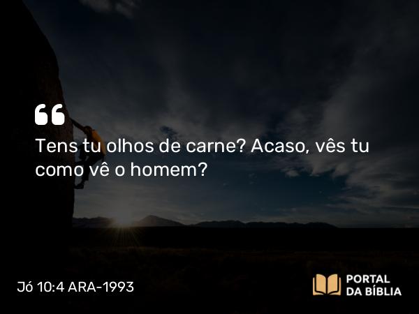 Jó 10:4 ARA-1993 - Tens tu olhos de carne? Acaso, vês tu como vê o homem?