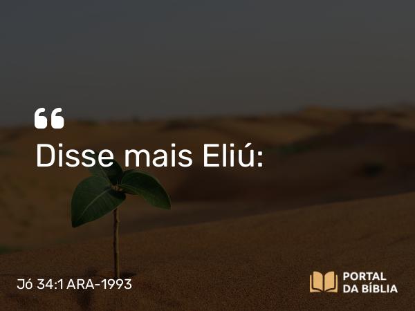 Jó 34:1 ARA-1993 - Disse mais Eliú: