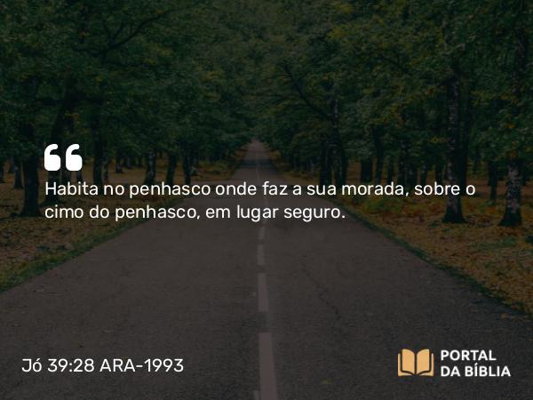 Jó 39:28 ARA-1993 - Habita no penhasco onde faz a sua morada, sobre o cimo do penhasco, em lugar seguro.