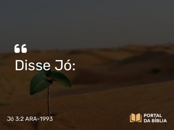 Jó 3:2 ARA-1993 - Disse Jó: