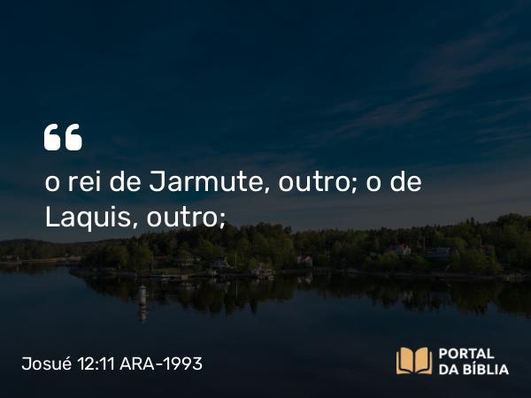 Josué 12:11 ARA-1993 - o rei de Jarmute, outro; o de Laquis, outro;