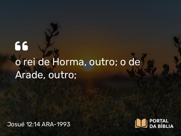 Josué 12:14 ARA-1993 - o rei de Horma, outro; o de Arade, outro;