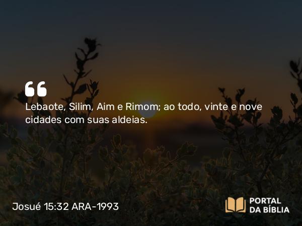 Josué 15:32 ARA-1993 - Lebaote, Silim, Aim e Rimom; ao todo, vinte e nove cidades com suas aldeias.