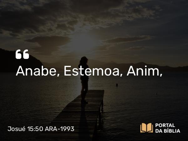 Josué 15:50 ARA-1993 - Anabe, Estemoa, Anim,