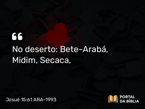 Josué 15:61 ARA-1993 - No deserto: Bete-Arabá, Midim, Secaca,